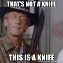 THAT'S NOT A KNIFE This is a knife - Crocodile Dundee | Meme Generator